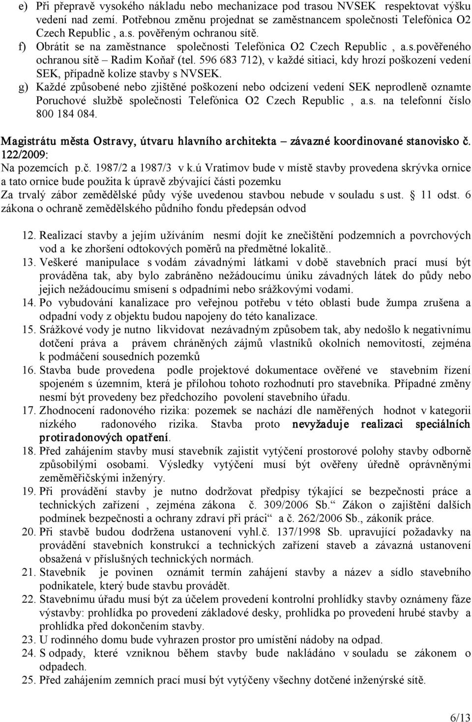 596 683 712), v každé sitiaci, kdy hrozí poškození vedení SEK, případně kolize stavby s NVSEK.