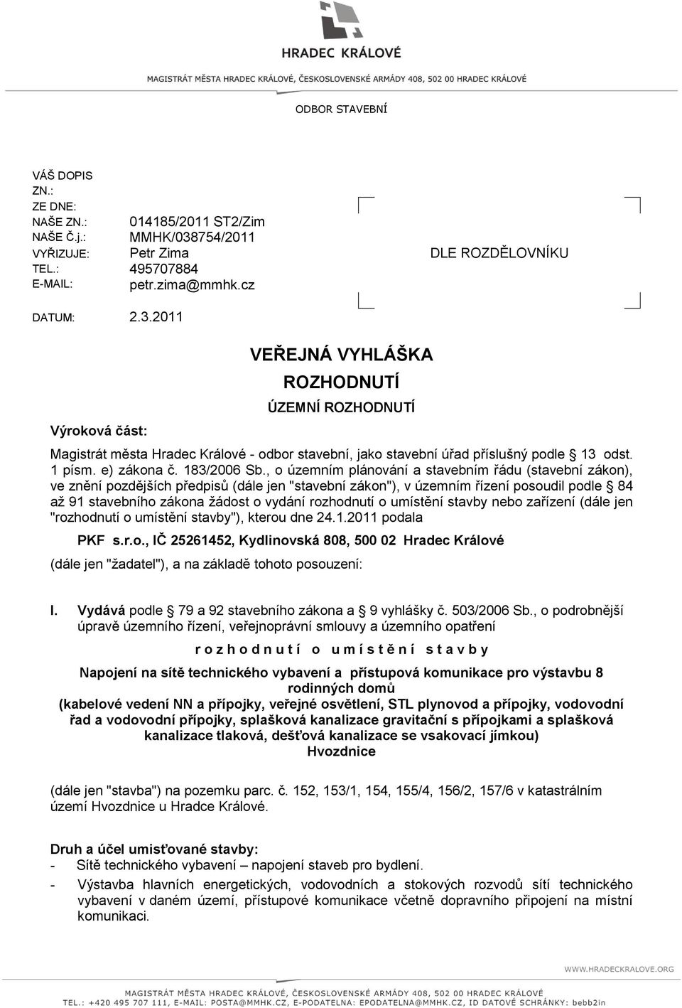 2011 Výroková část: VEŘEJNÁ VYHLÁŠKA ROZHODNUTÍ ÚZEMNÍ ROZHODNUTÍ Magistrát města Hradec Králové - odbor stavební, jako stavební úřad příslušný podle 13 odst. 1 písm. e) zákona č. 183/2006 Sb.