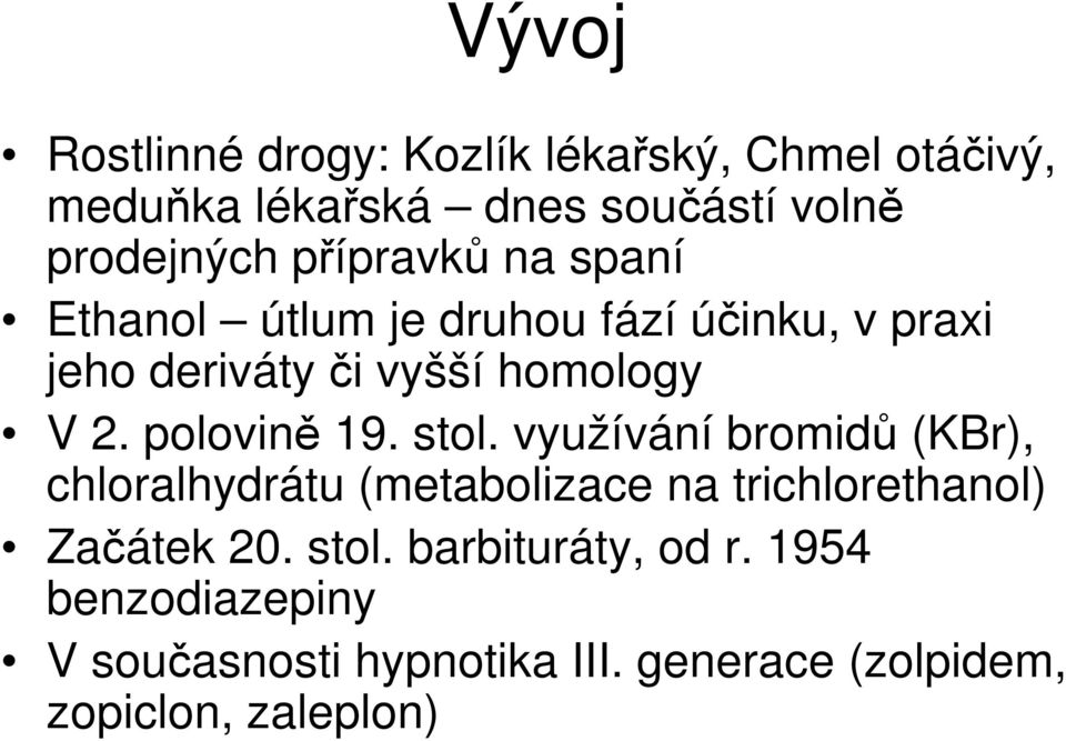 polovině 19. stol. využívání bromidů (KBr), chloralhydrátu (metabolizace na trichlorethanol) Začátek 20.