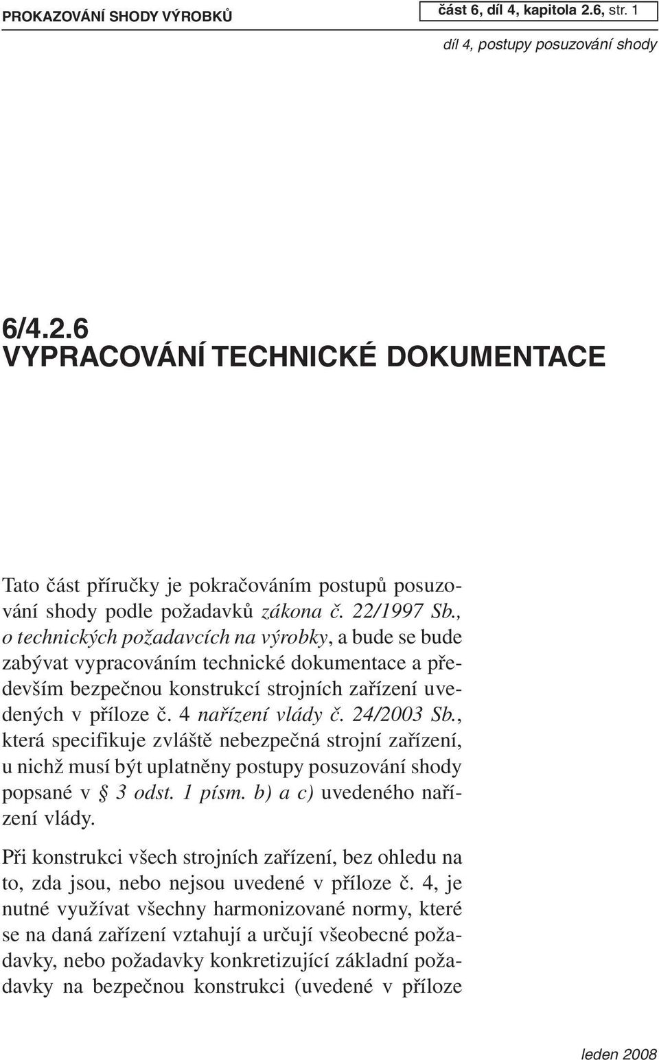 4 nařízení vlády č. 24/2003 Sb., která specifikuje zvláště nebezpečná strojní zařízení, u nichž musí být uplatněny postupy posuzování shody popsané v 3 odst. 1 písm. b) a c) uvedeného nařízení vlády.