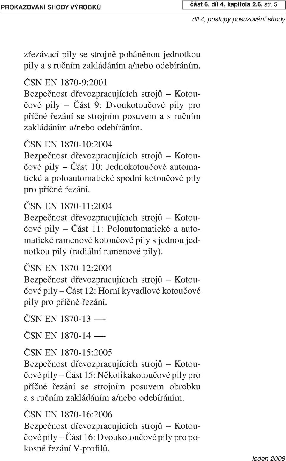 ČSN EN 1870-10:2004 pily Část 10: Jednokotoučové automatické a poloautomatické spodní kotoučové pily pro příčné řezání.