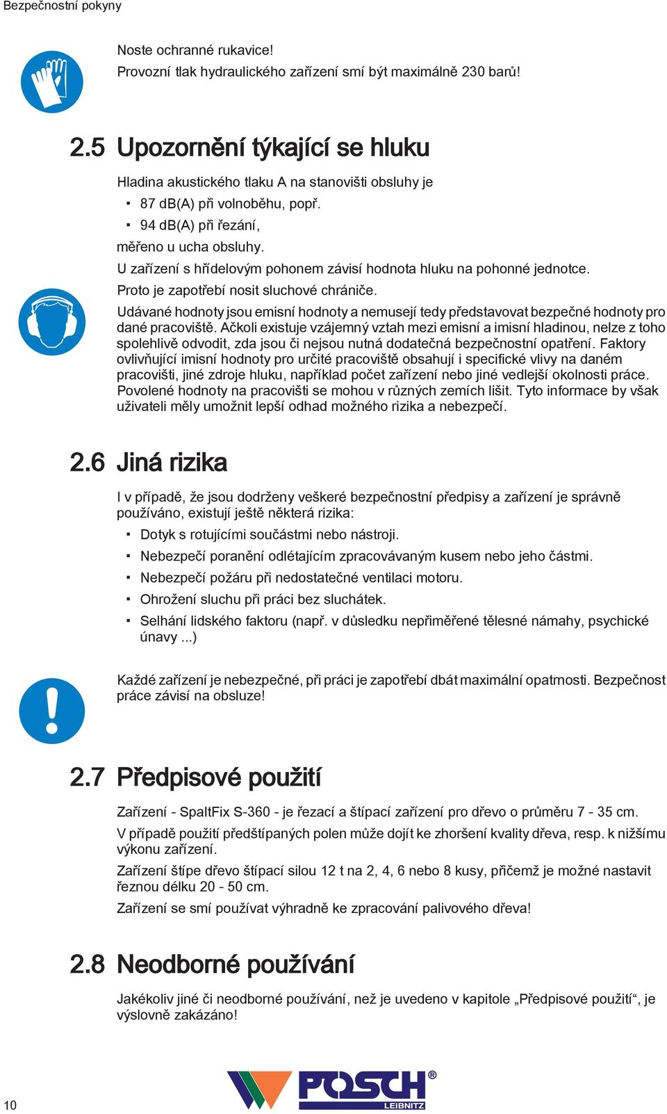 U zařízení s hřídelovým pohonem závisí hodnota hluku na pohonné jednotce. Proto je zapotřebí nosit sluchové chrániče.