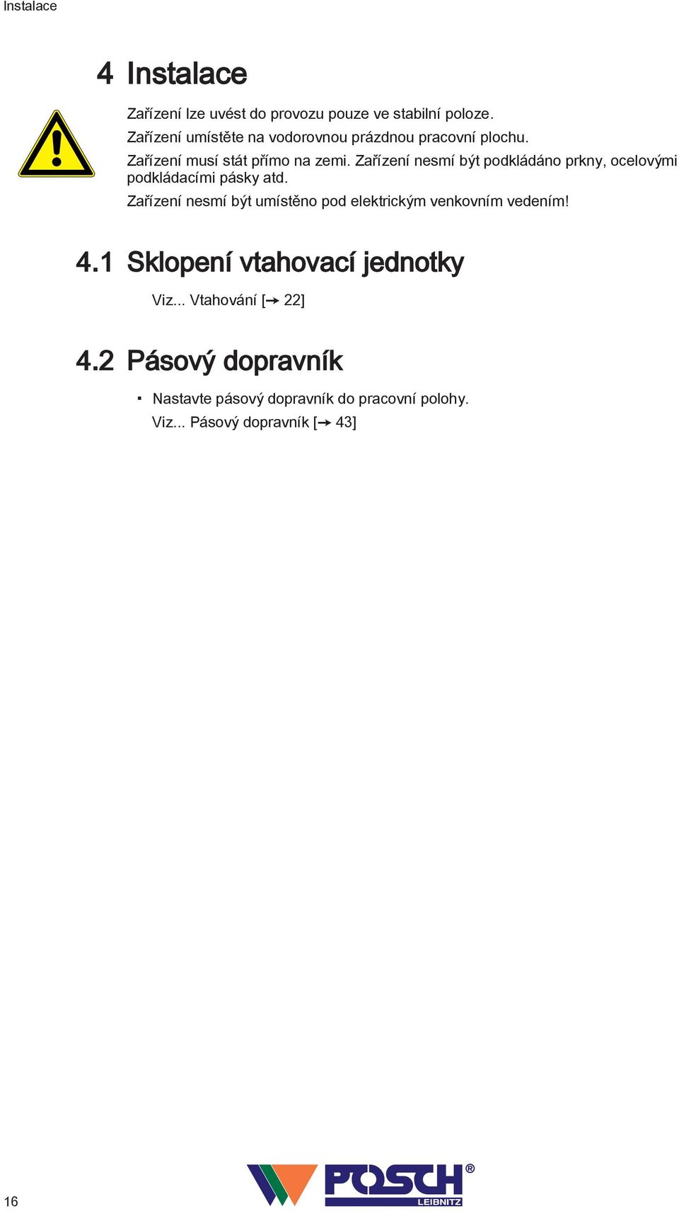 Zařízení nesmí být podkládáno prkny, ocelovými podkládacími pásky atd.