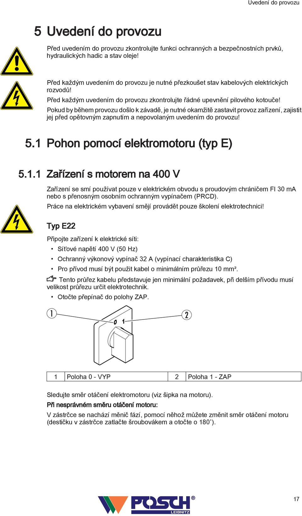 Pokud by během provozu došlo k závadě, je nutné okamžitě zastavit provoz zařízení, zajistit jej před opětovným zapnutím a nepovolaným uvedením do provozu! 5. Pohon pomocí elektromotoru (typ E) 5.
