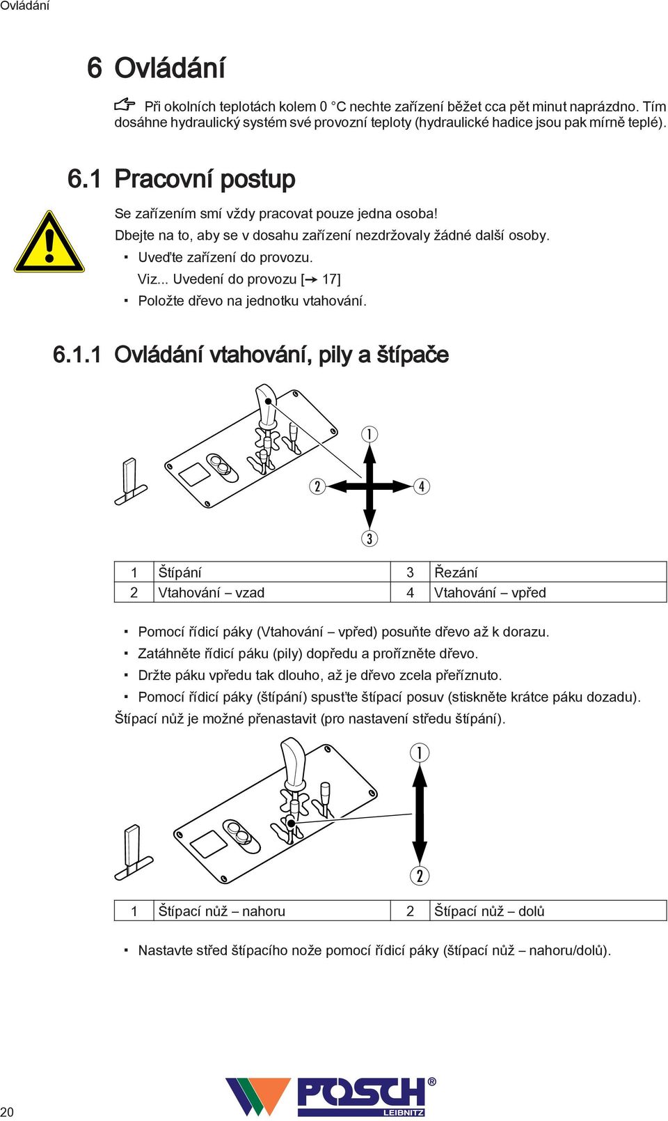 . Ovládání vtahování, pily a štípače 4 Štípání 3 Řezání Vtahování vzad 4 Vtahování vpřed 3 Pomocí řídicí páky (Vtahování vpřed) posuňte dřevo až k dorazu.