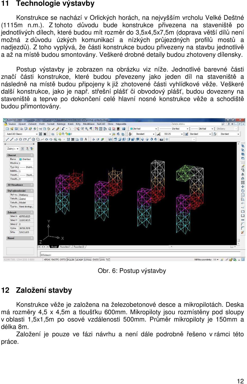 profilů mostů a nadjezdů). Z toho vyplývá, že části konstrukce budou přivezeny na stavbu jednotlivě a až na místě budou smontovány. Veškeré drobné detaily budou zhotoveny dílensky.