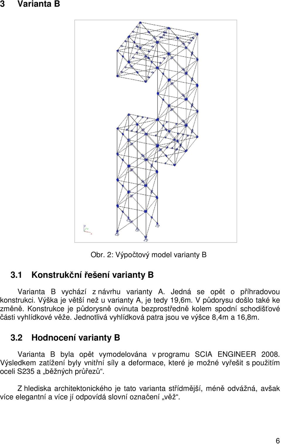 Jednotlivá vyhlídková patra jsou ve výšce 8,4m a 16,8m. 3.2 Hodnocení varianty B Varianta B byla opět vymodelována v programu SCIA ENGINEER 2008.