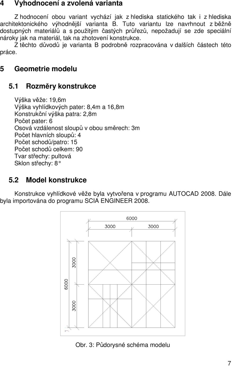 Z těchto důvodů je varianta B podrobně rozpracována v dalších částech této práce. 5 Geometrie modelu 5.