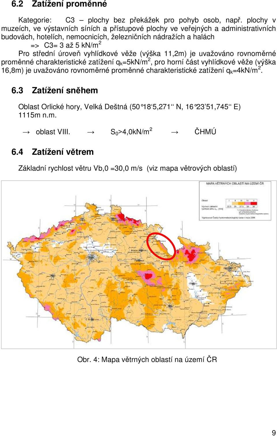 střední úroveň vyhlídkové věže (výška 11,2m) je uvažováno rovnoměrné proměnné charakteristické zatížení q k =5kN/m 2, pro horní část vyhlídkové věže (výška 16,8m) je uvažováno rovnoměrné