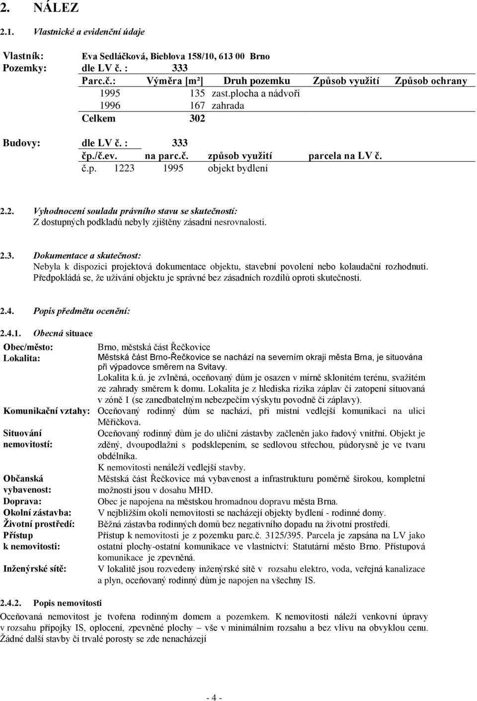 2.3. Dokumentace a skutečnost: Nebyla k dispozici projektová dokumentace objektu, stavební povolení nebo kolaudační rozhodnutí.