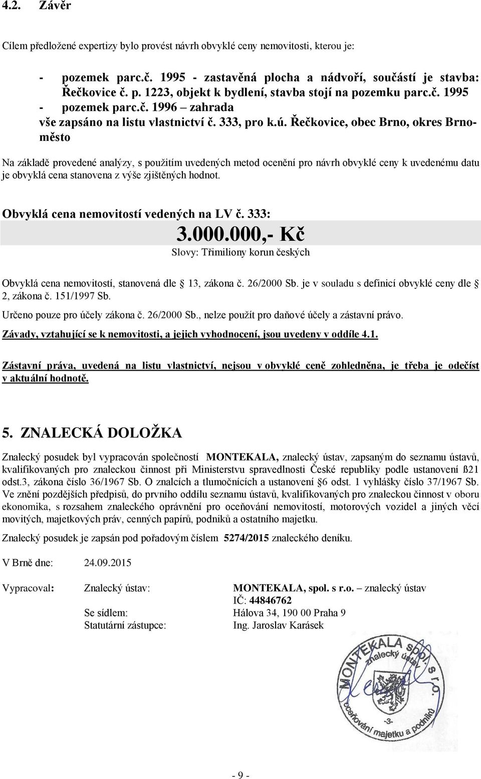 Řečkovice, obec Brno, okres Brnoměsto Na základě provedené analýzy, s použitím uvedených metod ocenění pro návrh obvyklé ceny k uvedenému datu je obvyklá cena stanovena z výše zjištěných hodnot.