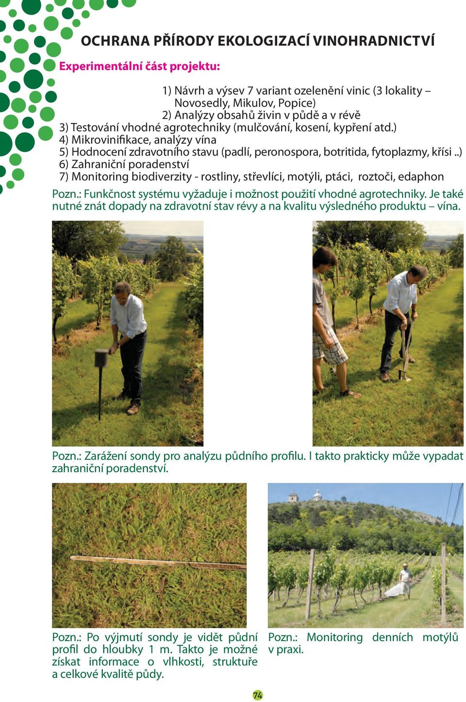 .) 6) Zahraniční poradenství 7) Monitoring biodiverzity - rostliny, střevlíci, motýli, ptáci, roztoči, edaphon Pozn.: Funkčnost systému vyžaduje i možnost použití vhodné agrotechniky.