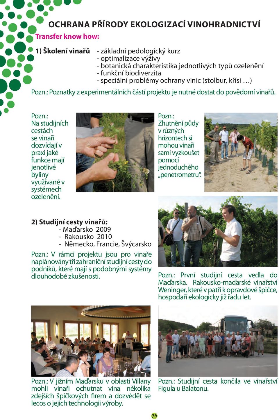 Pozn.: Zhutnění půdy v různých hrizontech si mohou vinaři sami vyzkoušet pomocí jednoduchého penetrometru. 2) Studijní cesty vinařů: - Maďarsko 2009 - Rakousko 2010 - Německo, Francie, Švýcarsko Pozn.
