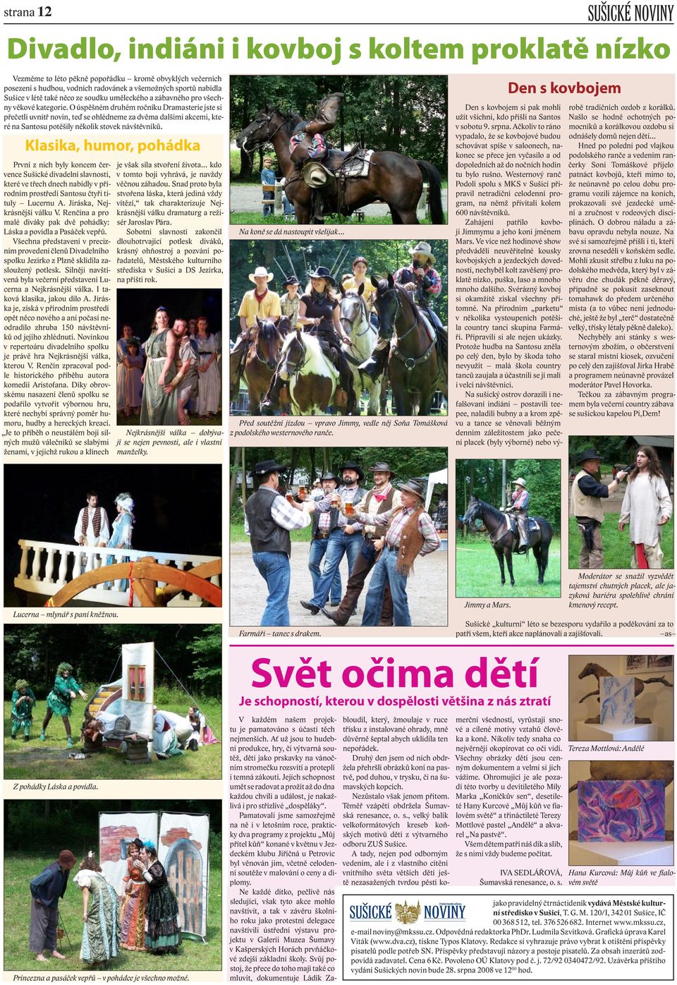 O úspěšném druhém ročníku Dramasterie jste si přečetli uvnitř novin, teď se ohlédneme za dvěma dalšími akcemi, které na Santosu potěšily několik stovek návštěvníků.