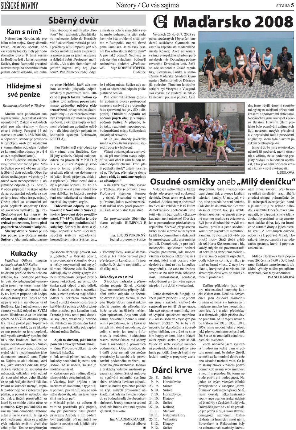 Töpfera Kukačky Vyjádření Odboru majetku a rozvoje města MÚ Sušice Jako každý odpad podle svého druhu patří do sběru nebo na skládku, tak i podobně pan Töpfer patří do jednoznačně vymezeného území,