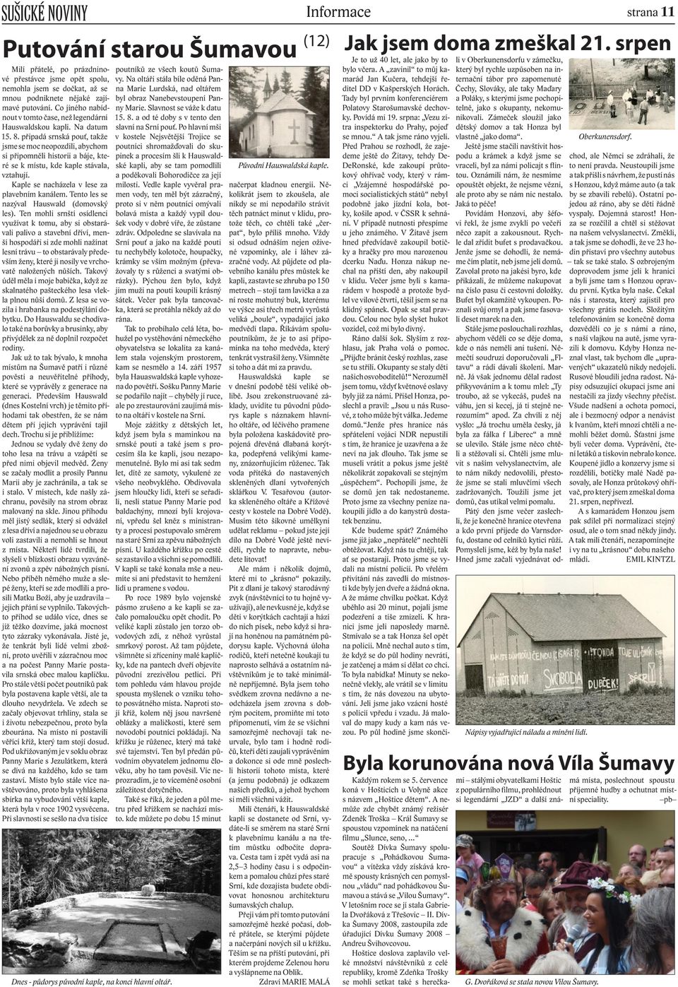 připadá srnská pouť, takže jsme se moc neopozdili, abychom si připomněli historii a báje, které se k místu, kde kaple stávala, vztahují. Kaple se nacházela v lese za plavebním kanálem.