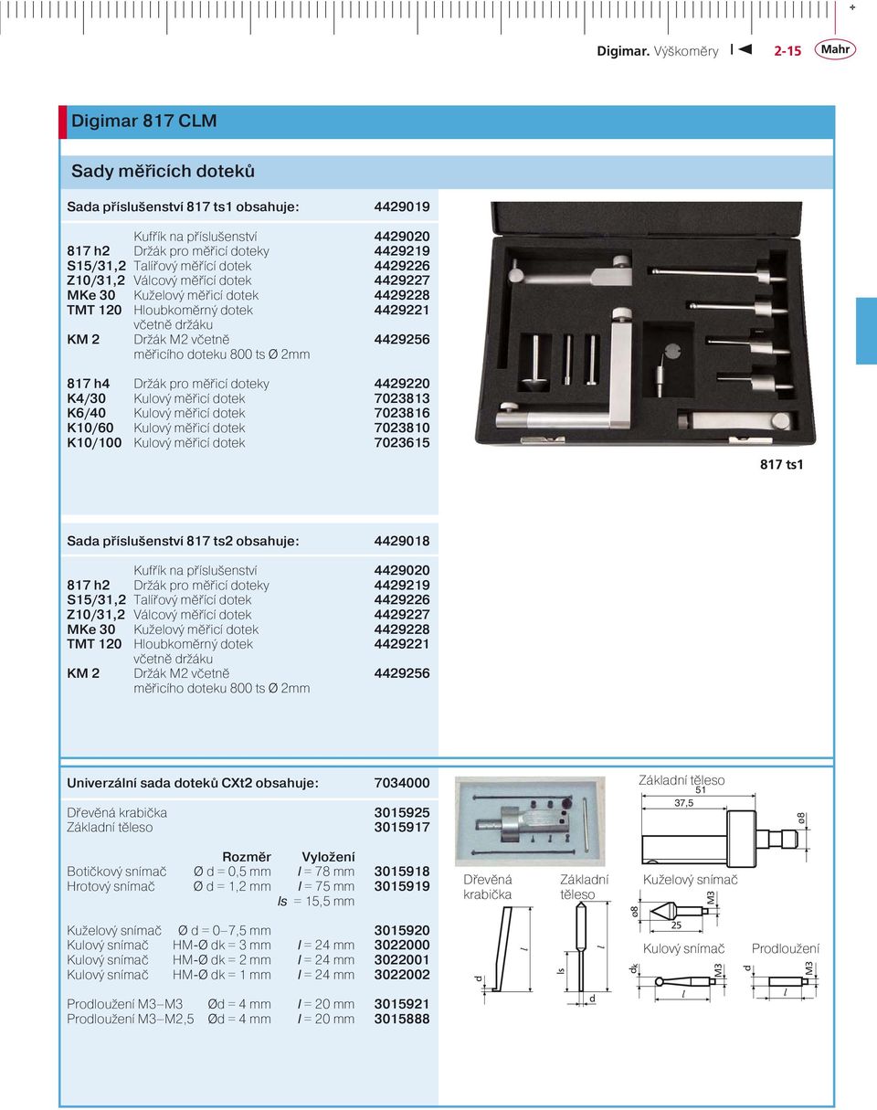 doteky 4429220 K4/30 Kulový měřicí dotek 7023813 K6/40 Kulový měřicí dotek 7023816 K10/60 Kulový měřicí dotek 7023810 K10/100 Kulový měřicí dotek 7023615 817 ts1 Sada příslušenství 817 ts2 obsahuje: