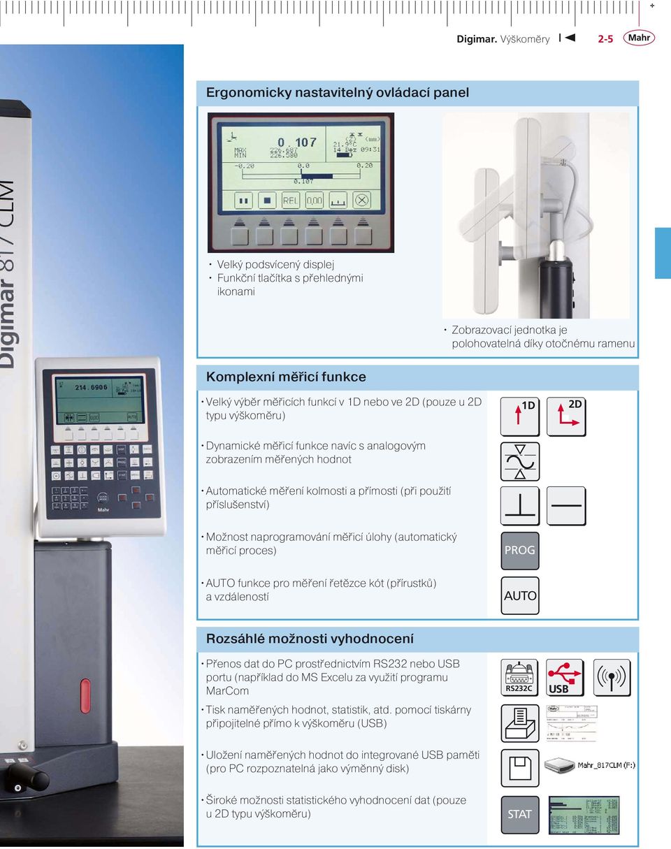 příslušenství) Možnost naprogramování měřicí úlohy (automatický měřicí proces) PROG AUTO funkce pro měření řetězce kót (přírustků) a vzdáleností AUTO Rozsáhlé možnosti vyhodnocení Přenos dat do PC