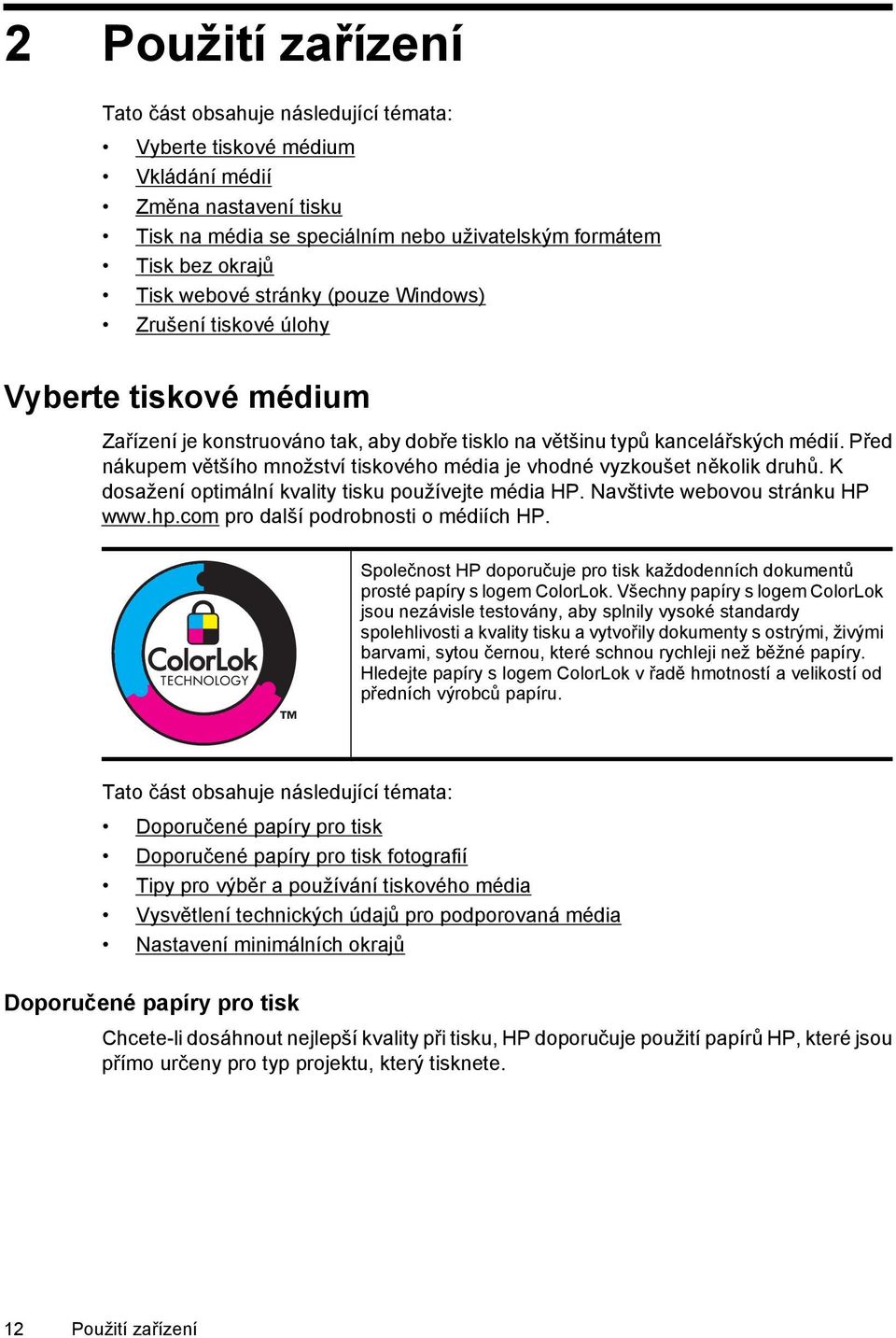 Před nákupem většího množství tiskového média je vhodné vyzkoušet několik druhů. K dosažení optimální kvality tisku používejte média HP. Navštivte webovou stránku HP www.hp.