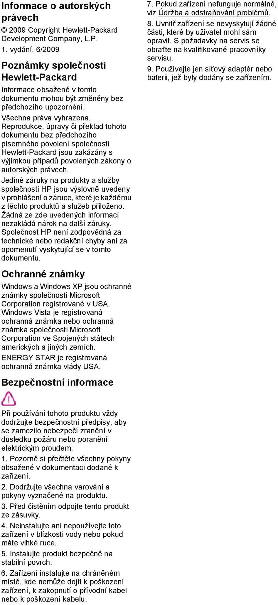 Reprodukce, úpravy či překlad tohoto dokumentu bez předchozího písemného povolení společnosti Hewlett-Packard jsou zakázány s výjimkou případů povolených zákony o autorských právech.