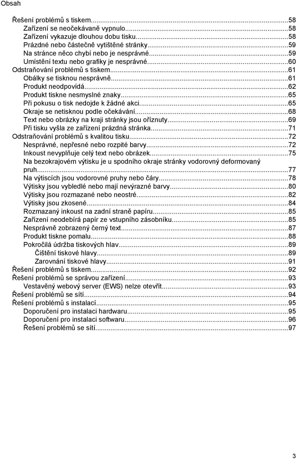 ..65 Při pokusu o tisk nedojde k žádné akci...65 Okraje se netisknou podle očekávání...68 Text nebo obrázky na kraji stránky jsou oříznuty...69 Při tisku vyšla ze zařízení prázdná stránka.