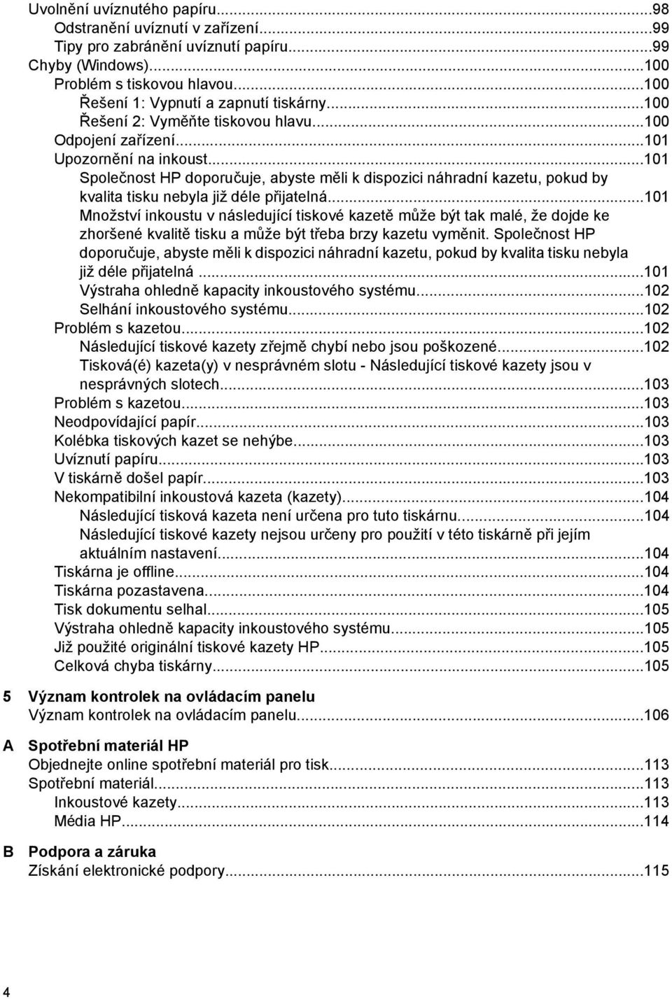 ..101 Společnost HP doporučuje, abyste měli k dispozici náhradní kazetu, pokud by kvalita tisku nebyla již déle přijatelná.