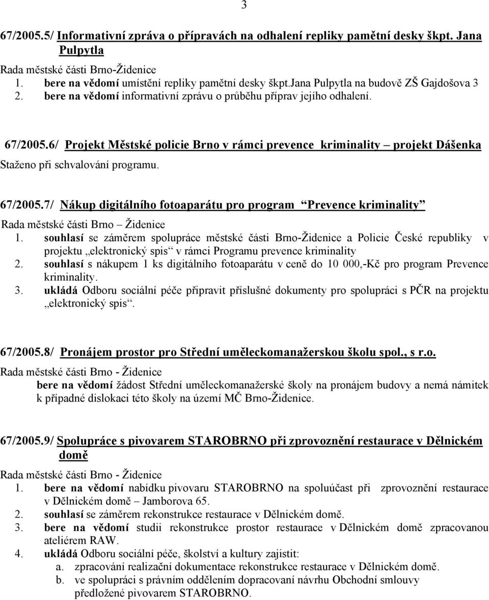 6/ Projekt Městské policie Brno v rámci prevence kriminality projekt Dášenka Staženo při schvalování programu. 67/2005.