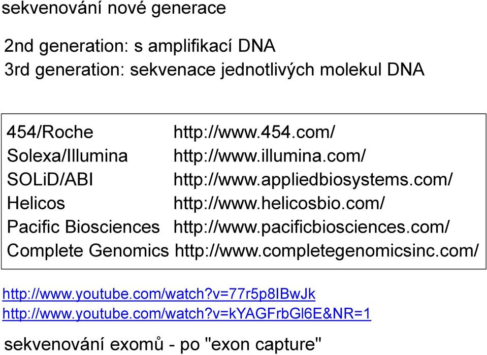 helicosbio.com/ Pacific Biosciences http://www.pacificbiosciences.com/ Complete Genomics http://www.completegenomicsinc.