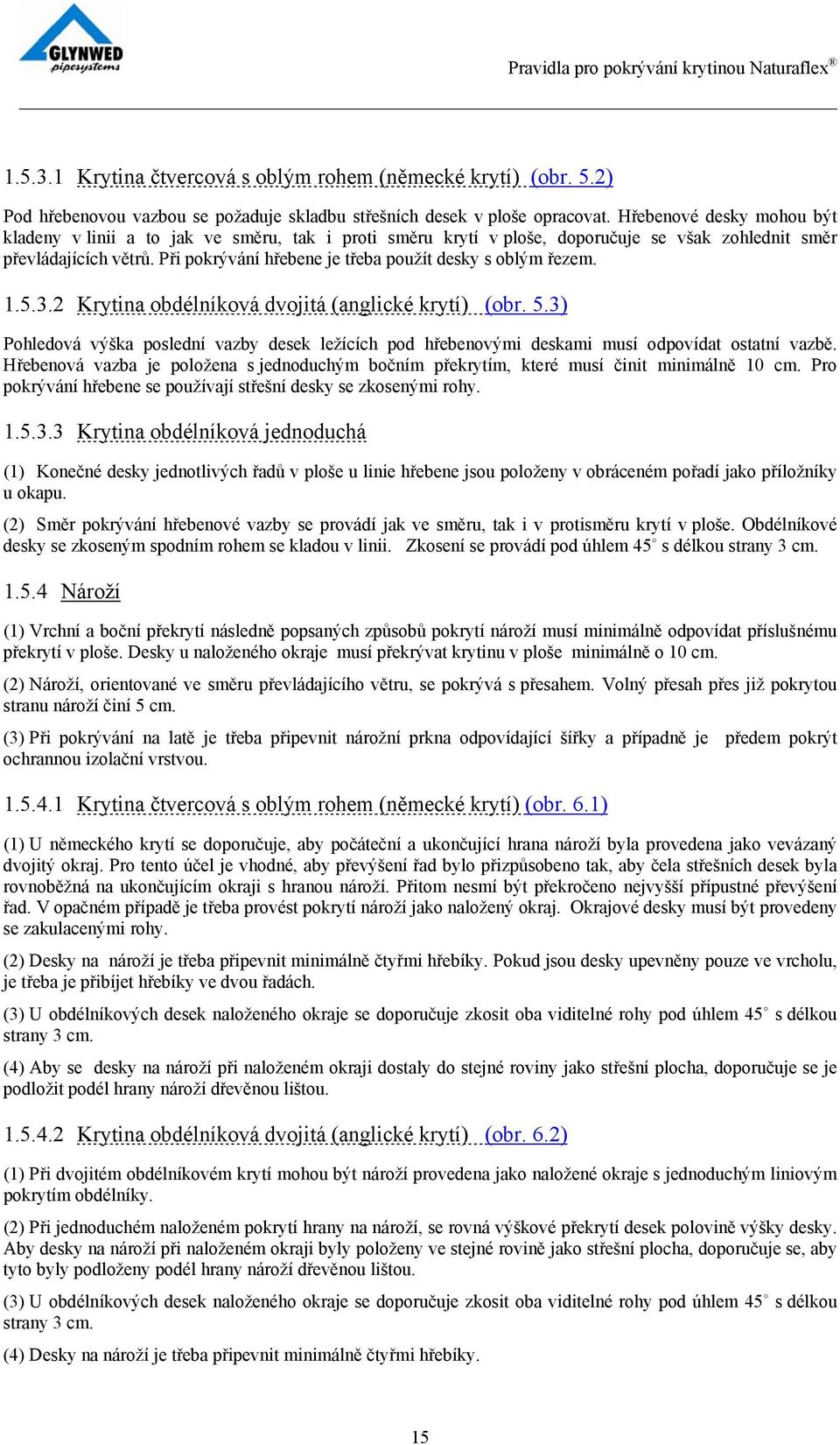 Při pokrývání hřebene je třeba použít desky s oblým řezem. 1.5.3.2 Krytina obdélníková dvojitá (anglické krytí) (obr. 5.