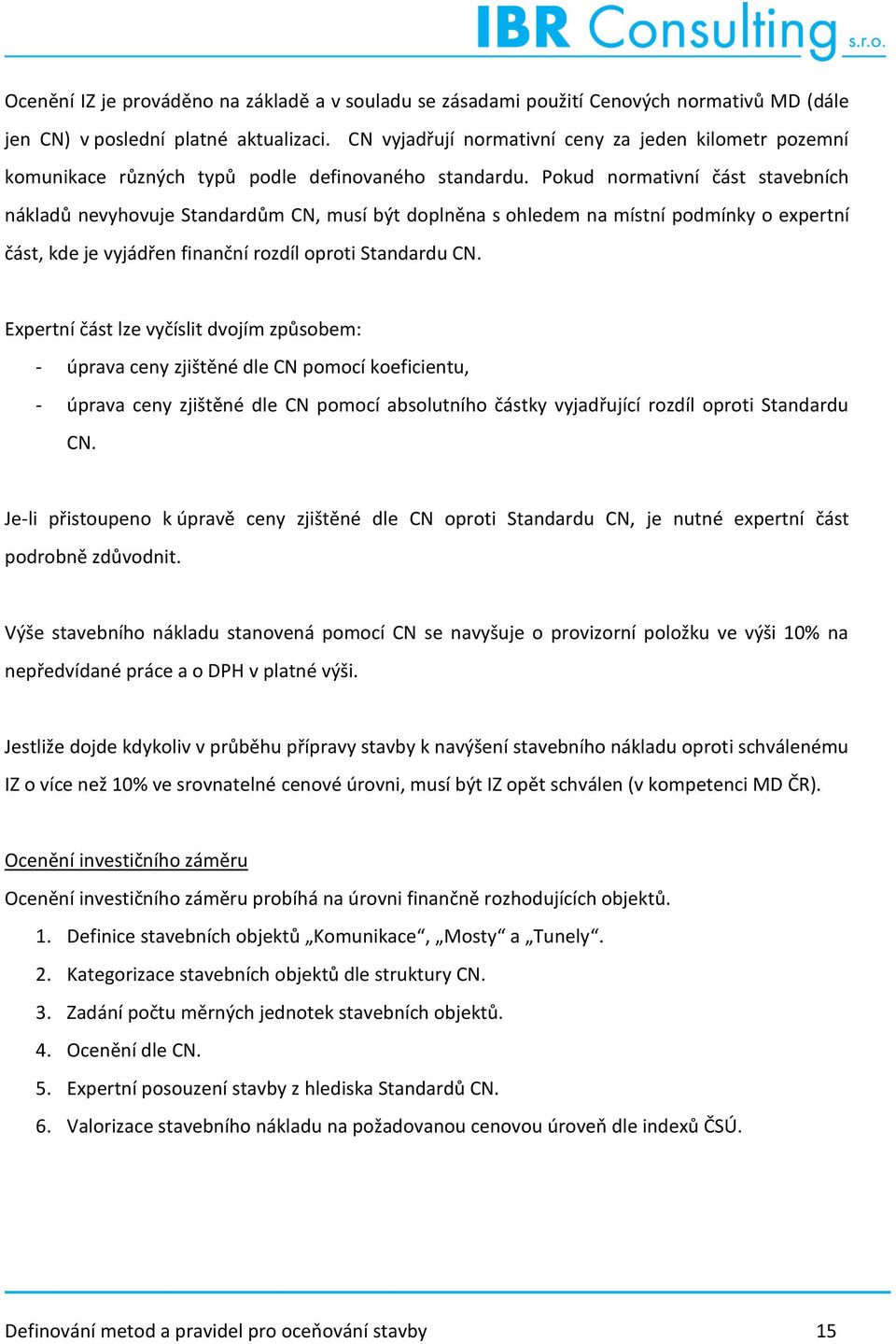 Pokud normativní část stavebních nákladů nevyhovuje Standardům CN, musí být doplněna s ohledem na místní podmínky o expertní část, kde je vyjádřen finanční rozdíl oproti Standardu CN.