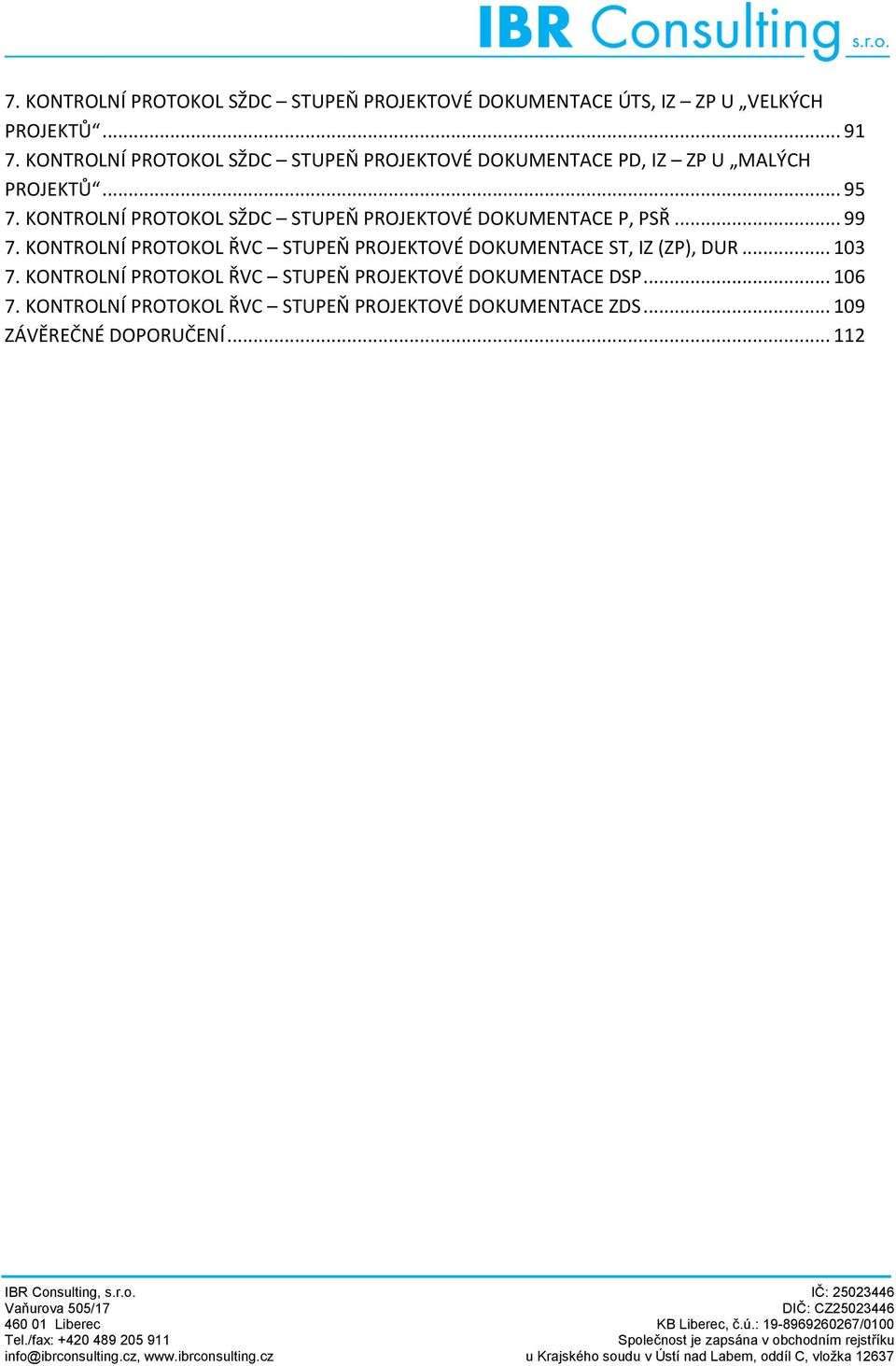 KONTROLNÍ PROTOKOL ŘVC STUPEŇ PROJEKTOVÉ DOKUMENTACE DSP... 106 7. KONTROLNÍ PROTOKOL ŘVC STUPEŇ PROJEKTOVÉ DOKUMENTACE ZDS... 109 ZÁVĚREČNÉ DOPORUČENÍ... 112 IBR Con