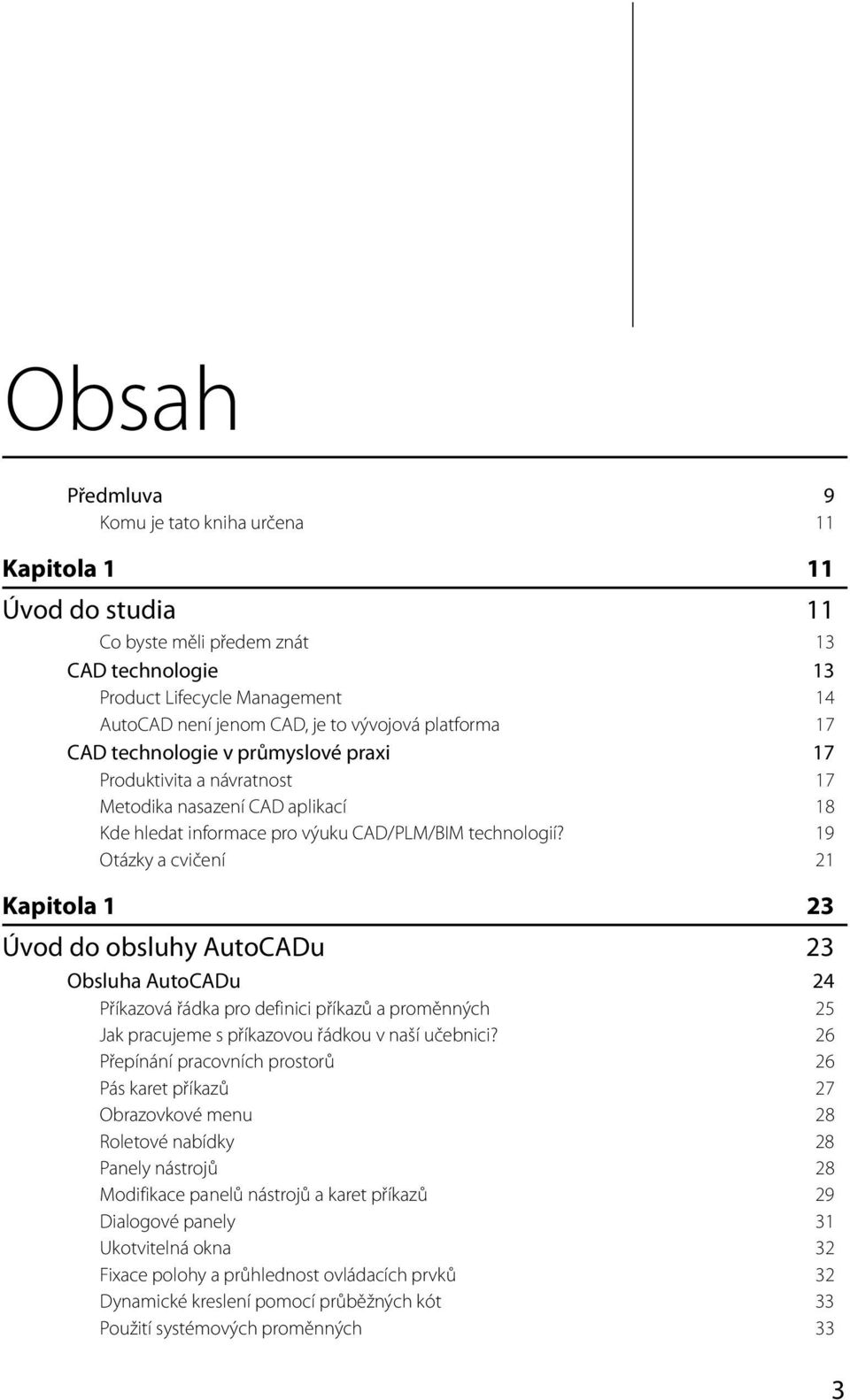 19 Otázky a cvičení 21 Kapitola 1 23 Úvod do obsluhy AutoCADu 23 Obsluha AutoCADu 24 Příkazová řádka pro definici příkazů a proměnných 25 Jak pracujeme s příkazovou řádkou v naší učebnici?