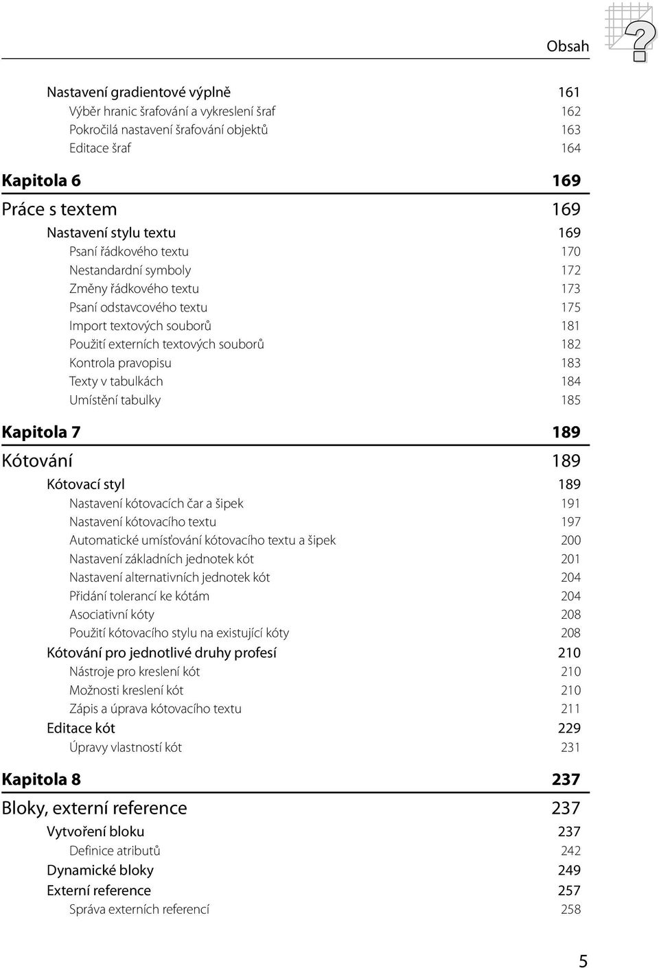 Texty v tabulkách 184 Umístění tabulky 185 Kapitola 7 189 Kótování 189 Kótovací styl 189 Nastavení kótovacích čar a šipek 191 Nastavení kótovacího textu 197 Automatické umísťování kótovacího textu a