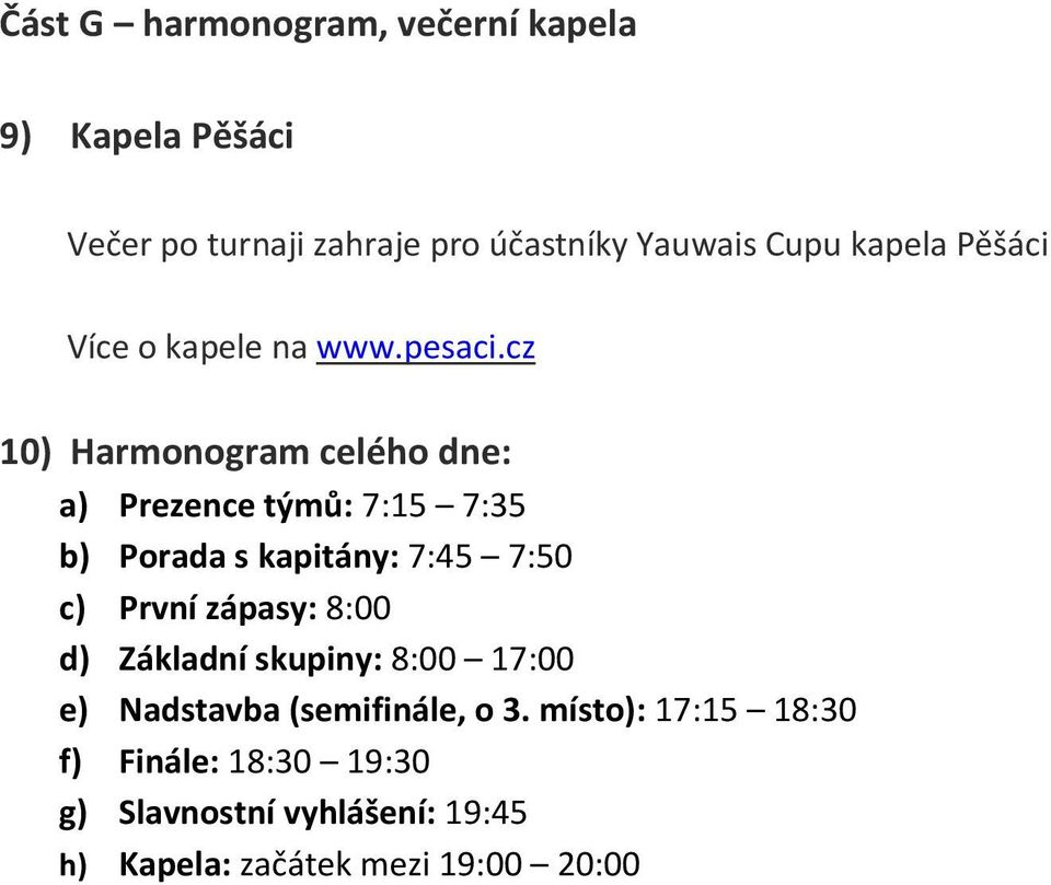 cz 10) Harmonogram celého dne: a) Prezence týmů: 7:15 7:35 b) Porada s kapitány: 7:45 7:50 c) První zápasy: