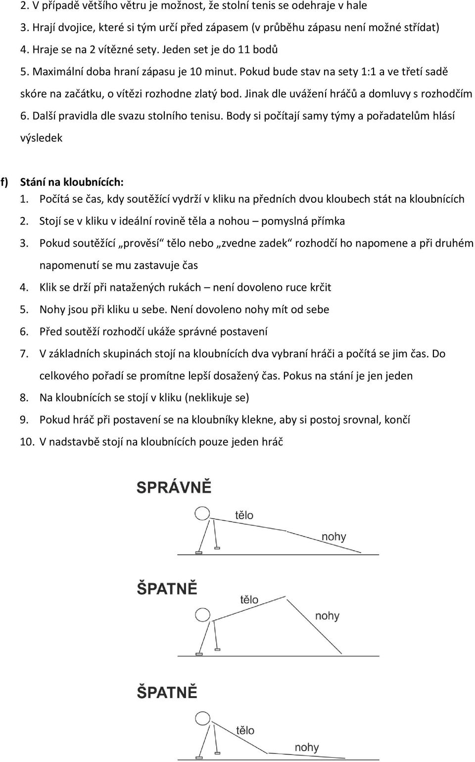 Jinak dle uvážení hráčů a domluvy s rozhodčím 6. Další pravidla dle svazu stolního tenisu. Body si počítají samy týmy a pořadatelům hlásí výsledek f) Stání na kloubnících: 1.