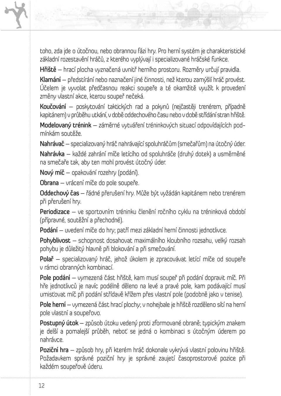 Účelem je vyvolat předčasnou reakci soupeře a té okamžitě využít k provedení změny vlastní akce, kterou soupeř nečeká.