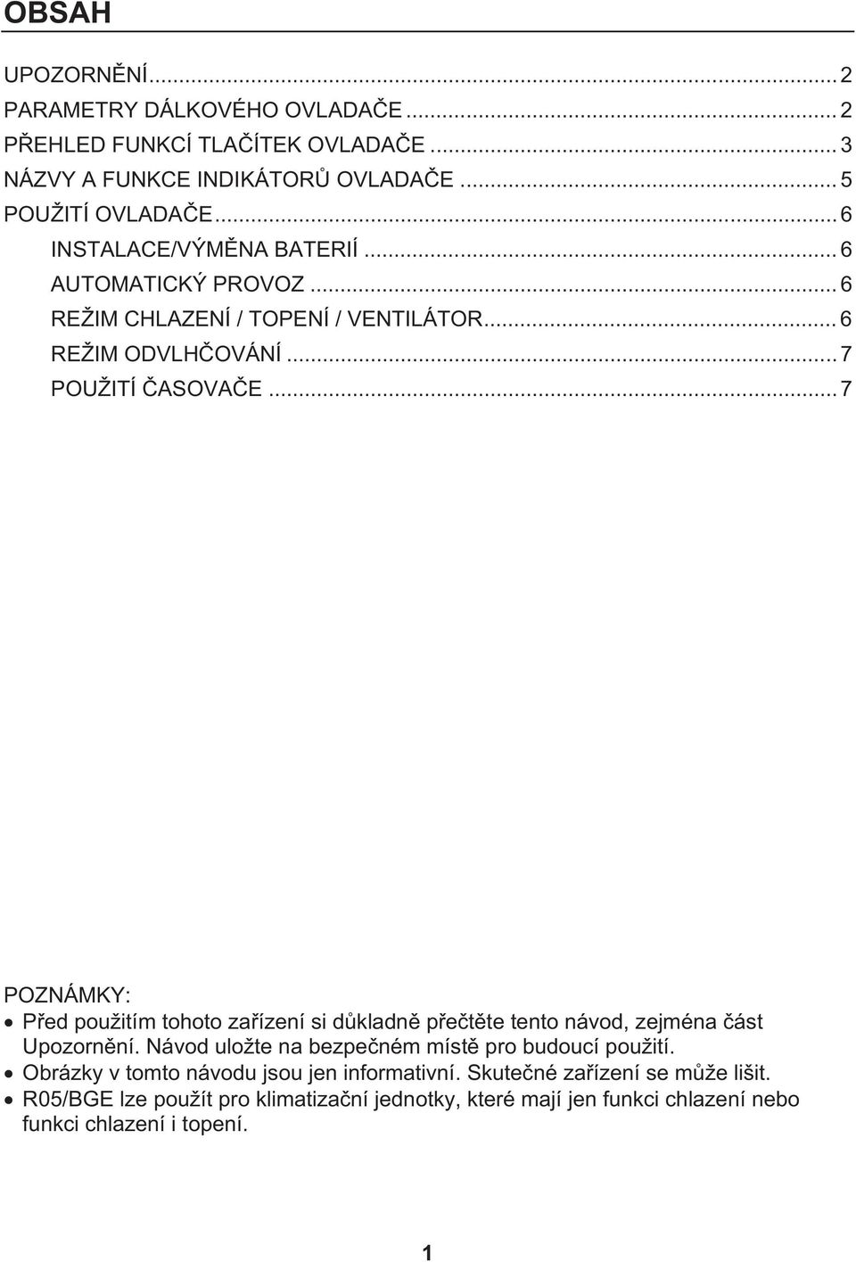 .. 7 POZNÁMKY: P ed použitím tohoto za ízení si d kladn p e t te tento návod, zejména ást Upozorn ní. Návod uložte na bezpe ném míst pro budoucí použití.