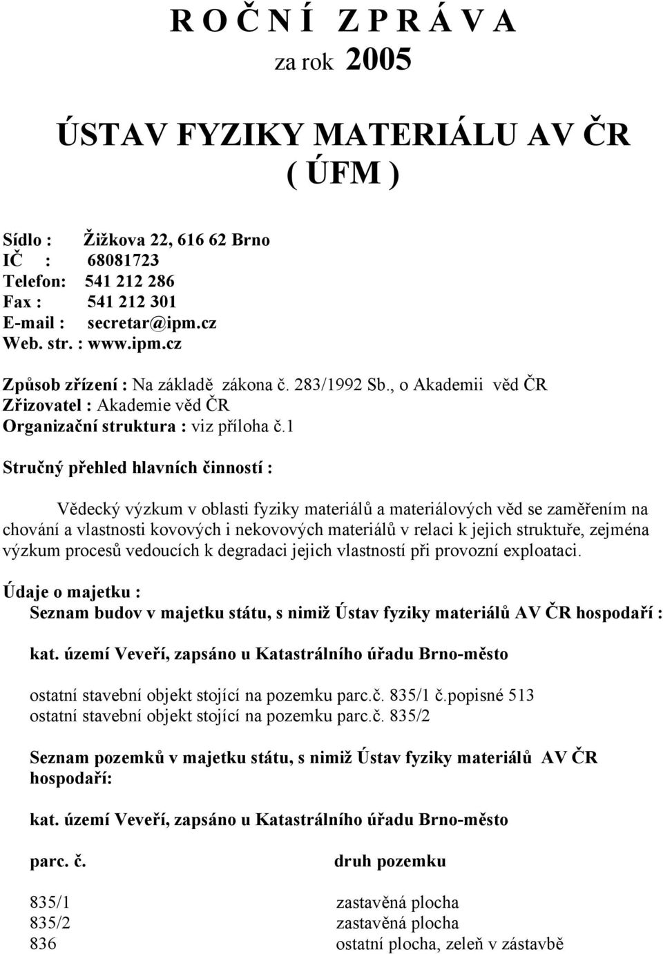 1 Stručný přehled hlavních činností : Vědecký výzkum v oblasti fyziky materiálů a materiálových věd se zaměřením na chování a vlastnosti kovových i nekovových materiálů v relaci k jejich struktuře,