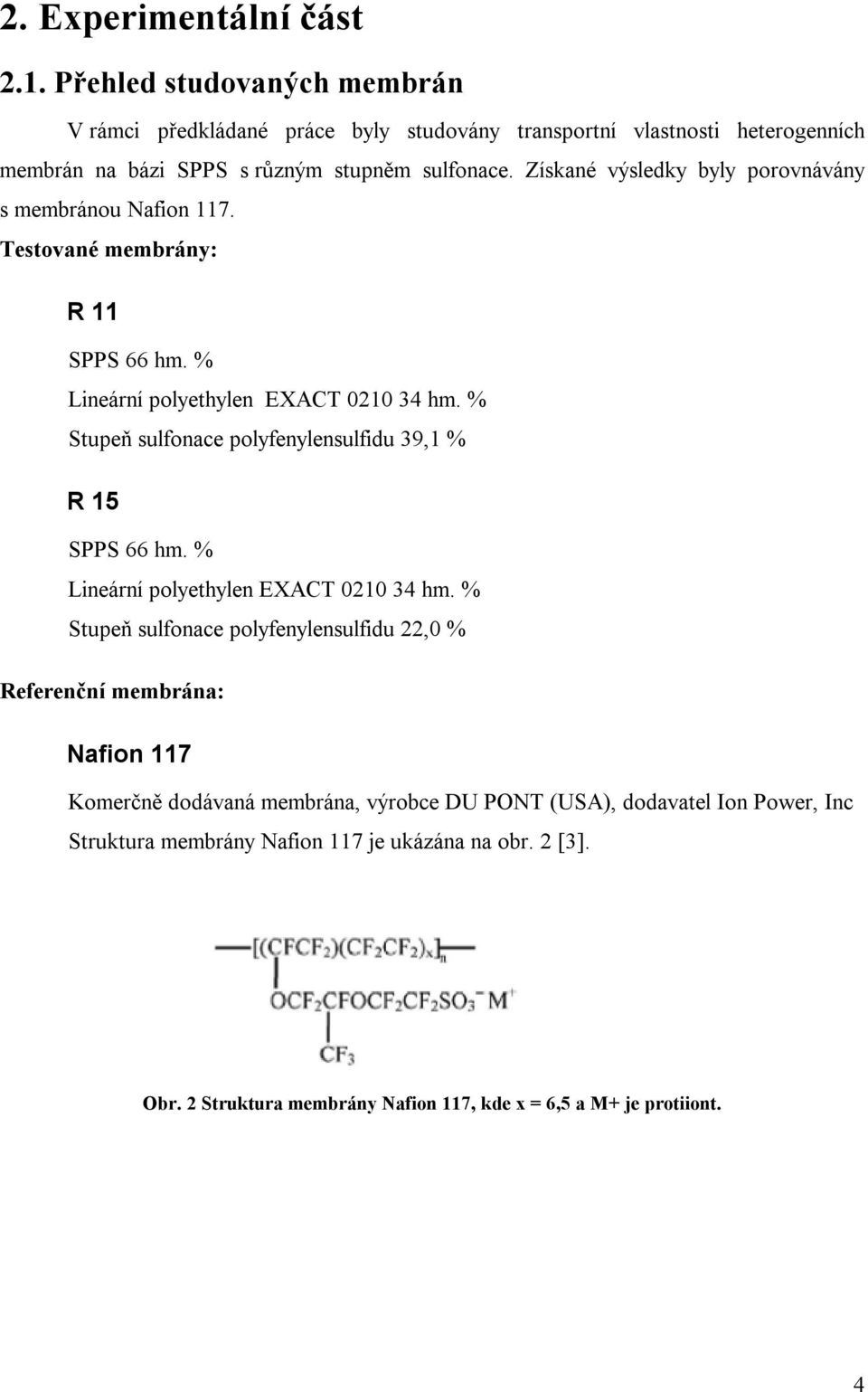 Získané výsledky byly porovnávány s membránou Nafion 117. Testované membrány: R 11 SPPS 66 hm. % Lineární polyethylen EXACT 21 34 hm.