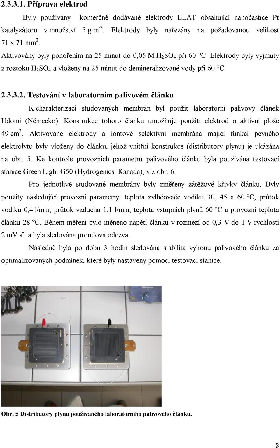 Konstrukce tohoto článku umožňuje použití elektrod o aktivní ploše 49 cm 2.