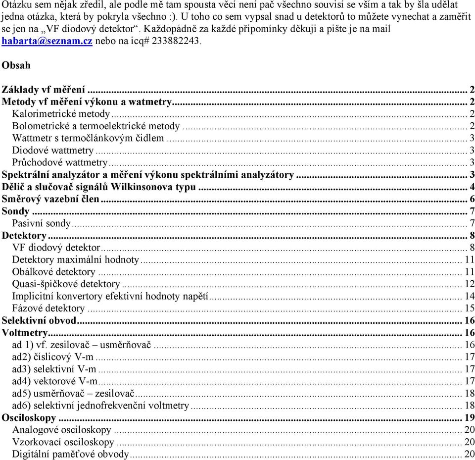Obsah Základy vf měření... 2 Metody vf měření výkonu a watmetry... 2 Kalorimetrické metody... 2 Bolometrické a termoelektrické metody... 2 Wattmetr s termočlánkovým čidlem... 3 Diodové wattmetry.