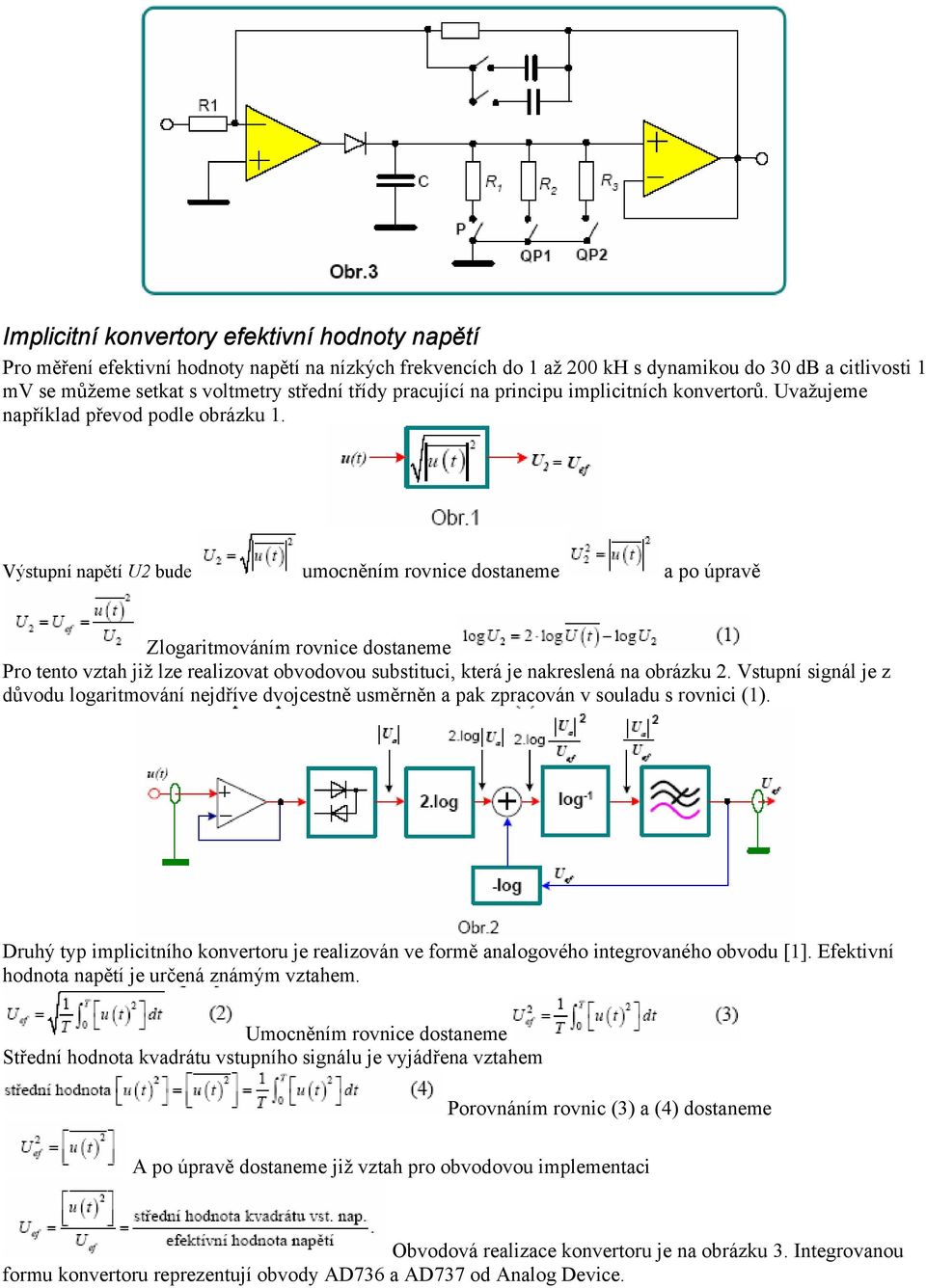 Výstupní napětí U2 bude umocněním rovnice dostaneme a po úpravě Zlogaritmováním rovnice dostaneme Pro tento vztah již lze realizovat obvodovou substituci, která je nakreslená na obrázku 2.