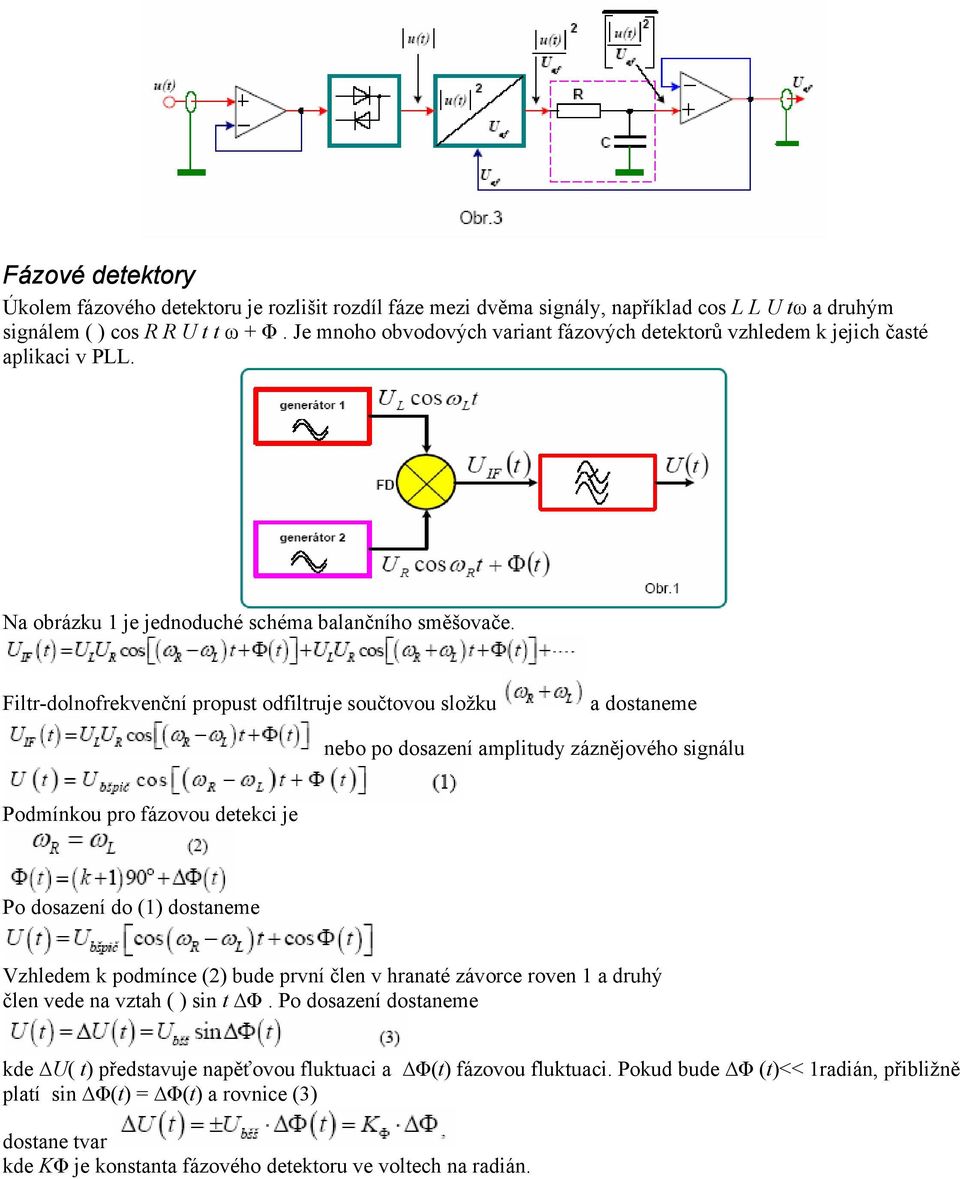 Filtr-dolnofrekvenční propust odfiltruje součtovou složku a dostaneme nebo po dosazení amplitudy záznějového signálu Podmínkou pro fázovou detekci je Po dosazení do (1) dostaneme Vzhledem k podmínce
