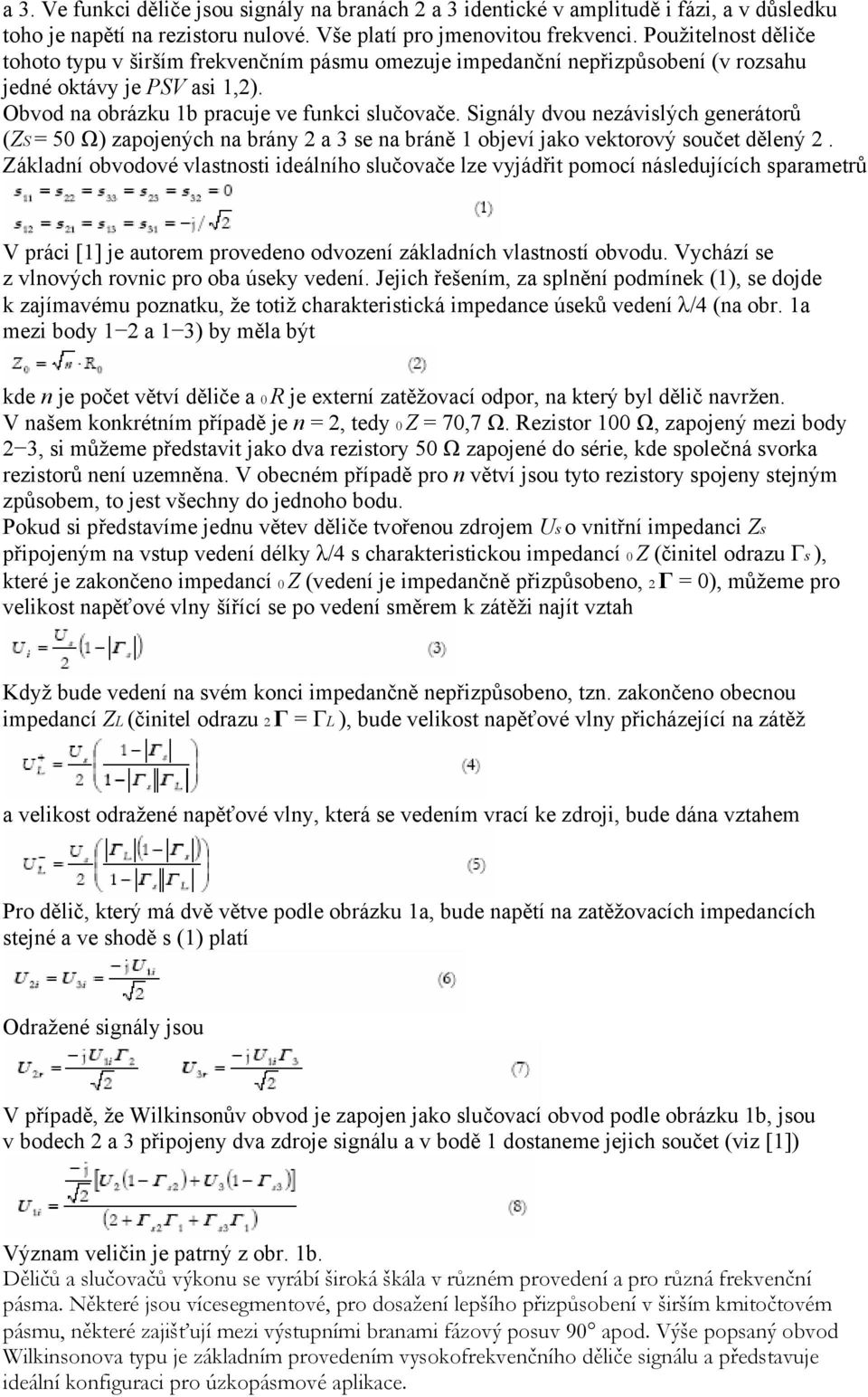 Signály dvou nezávislých generátorů (ZS = 50 Ω) zapojených na brány 2 a 3 se na bráně 1 objeví jako vektorový součet dělený 2.