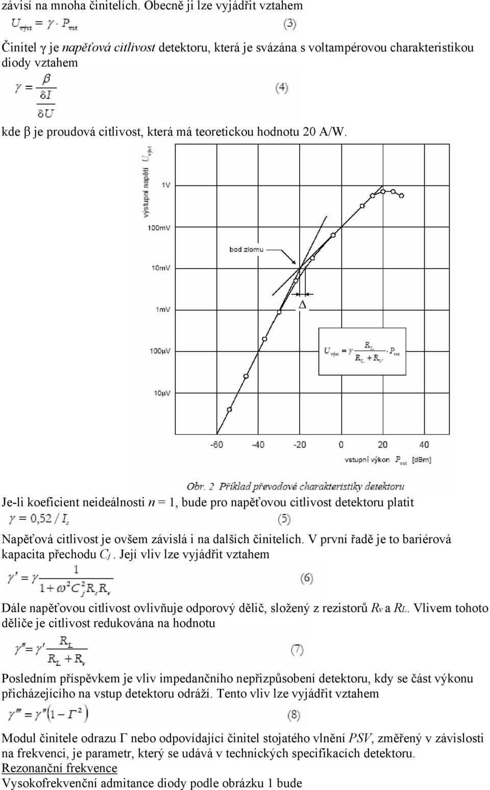 A/W. Je-li koeficient neideálnosti n = 1, bude pro napěťovou citlivost detektoru platit Napěťová citlivost je ovšem závislá i na dalších činitelích. V první řadě je to bariérová kapacita přechodu Cj.