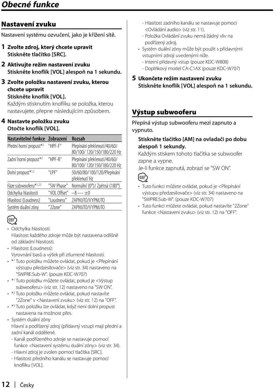 Každým stisknutím knoflíku se položka, kterou nastavujete, přepne následujícím způsobem. 4 Nastavte položku zvuku Otočte knoflík [VOL].