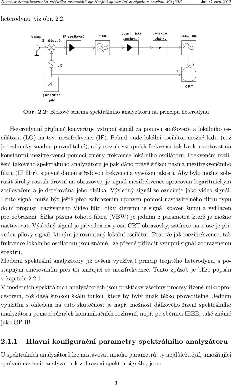 Pokud bude lokální oscilátor možné ladit (což je technicky snadno proveditelné), celý rozsah vstupních frekvencí tak lze konvertovat na konstantní mezifrekvenci pomocí změny frekvence lokálního