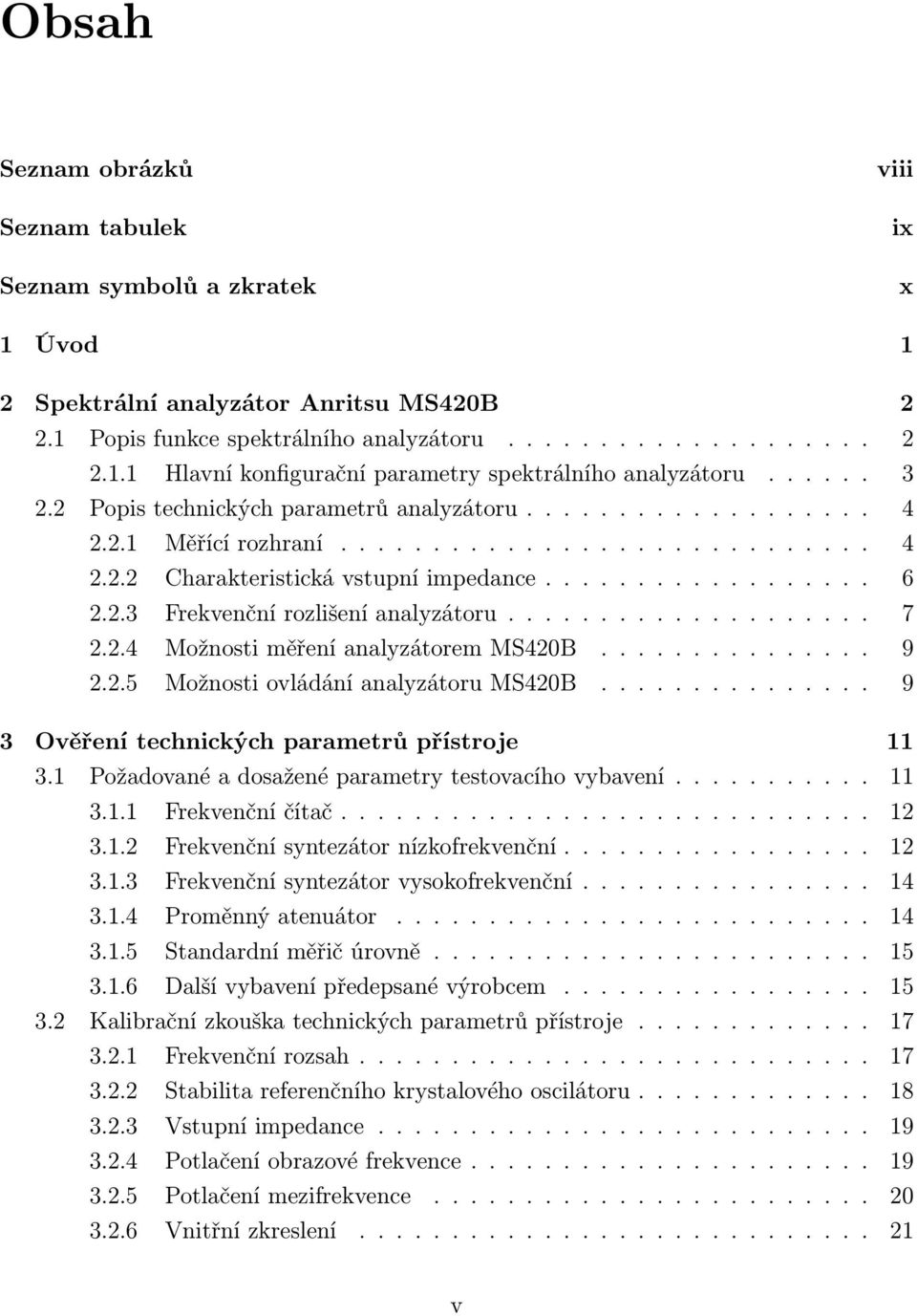 ................... 7 2.2.4 Možnosti měření analyzátorem MS420B............... 9 2.2.5 Možnosti ovládání analyzátoru MS420B............... 9 3 Ověření technických parametrů přístroje 11 3.