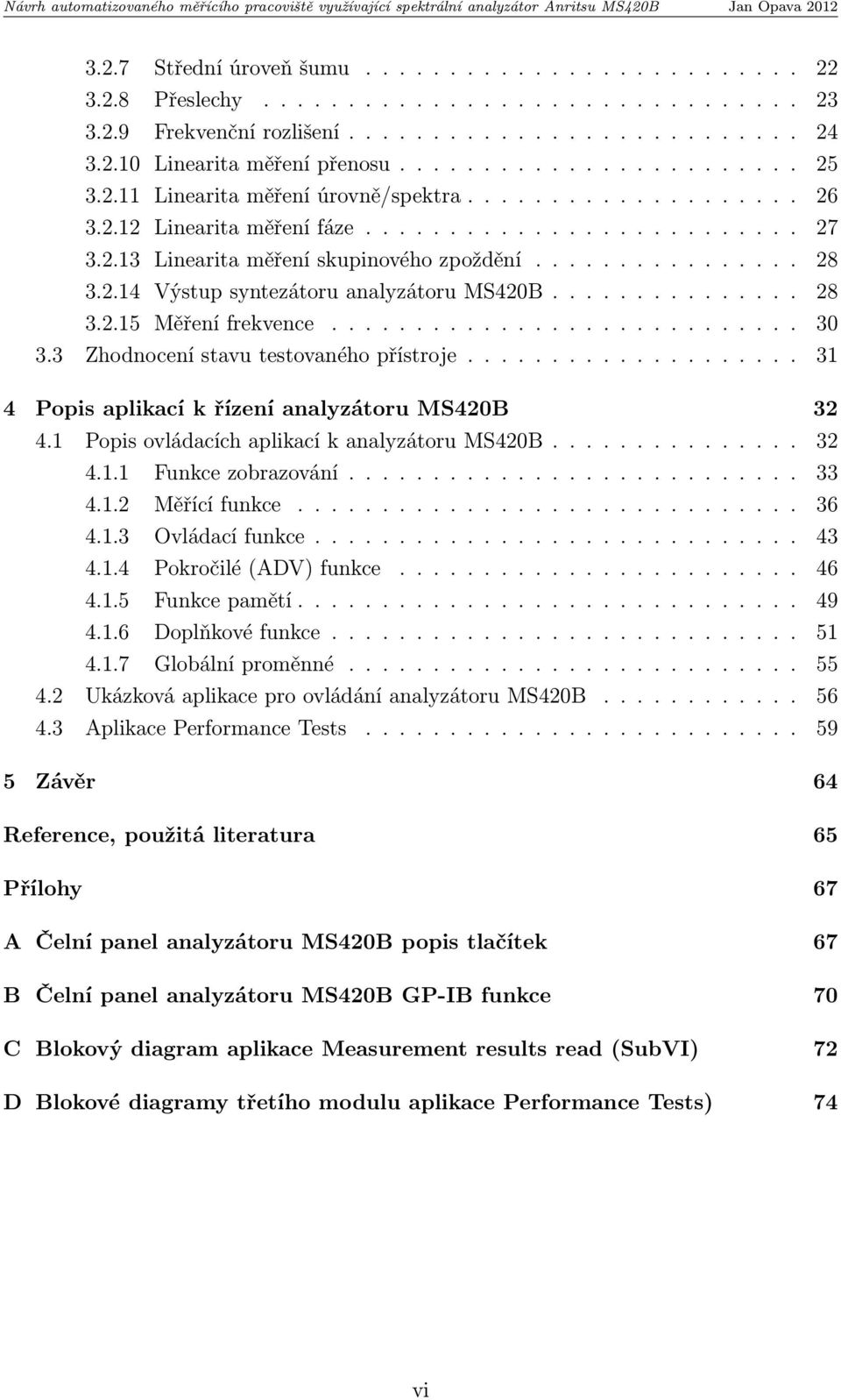 2.14 Výstup syntezátoru analyzátoru MS420B............... 28 3.2.15 Měření frekvence............................ 30 3.3 Zhodnocení stavu testovaného přístroje.