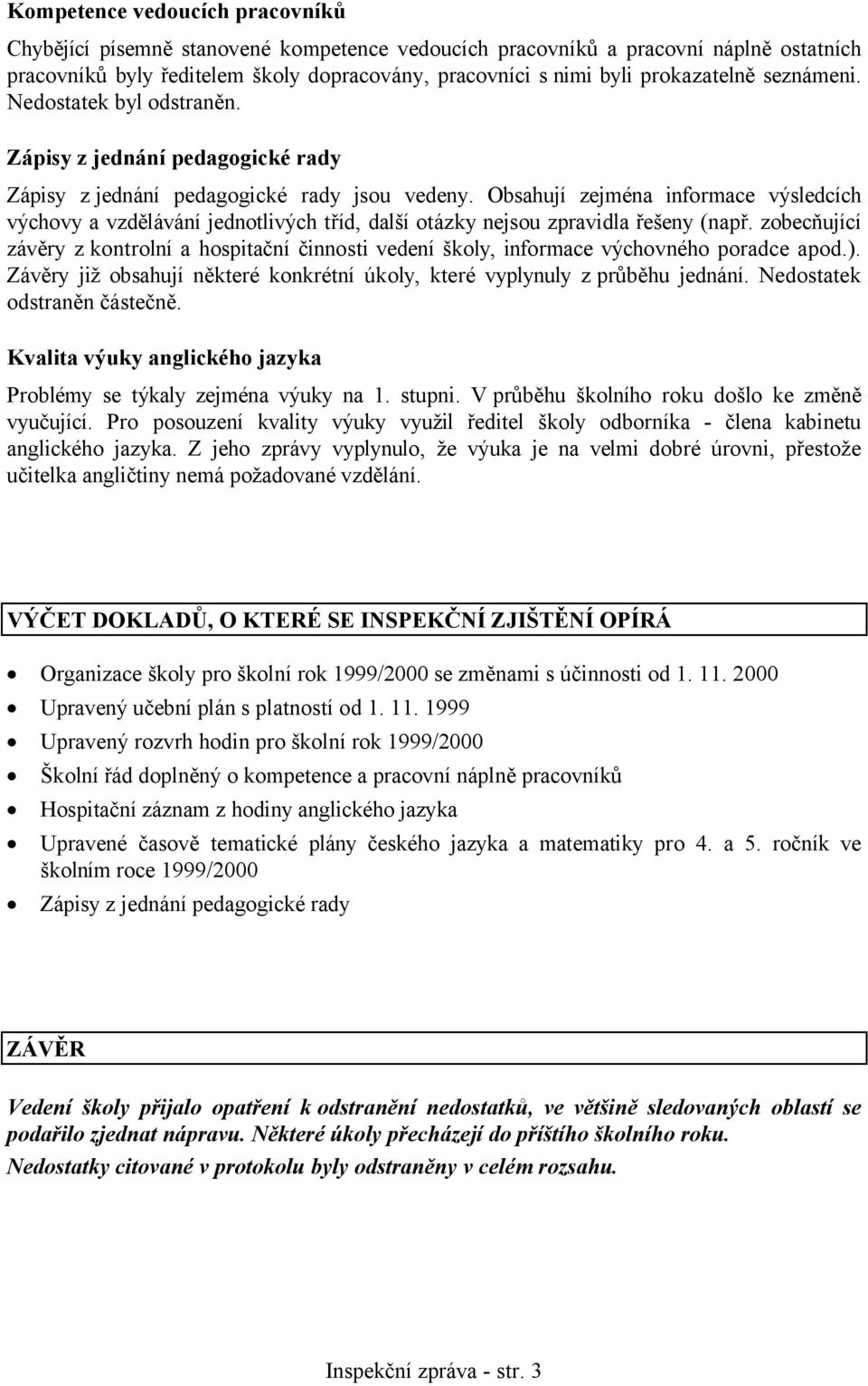 Obsahují zejména informace výsledcích výchovy a vzdělávání jednotlivých tříd, další otázky nejsou zpravidla řešeny (např.